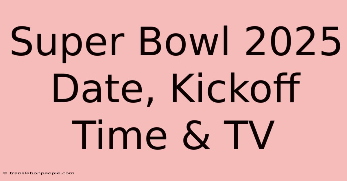 Super Bowl 2025 Date, Kickoff Time & TV