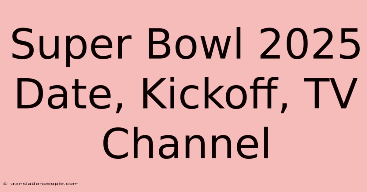 Super Bowl 2025 Date, Kickoff, TV Channel