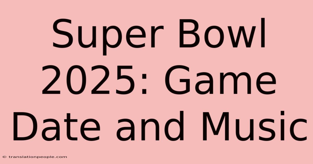 Super Bowl 2025: Game Date And Music