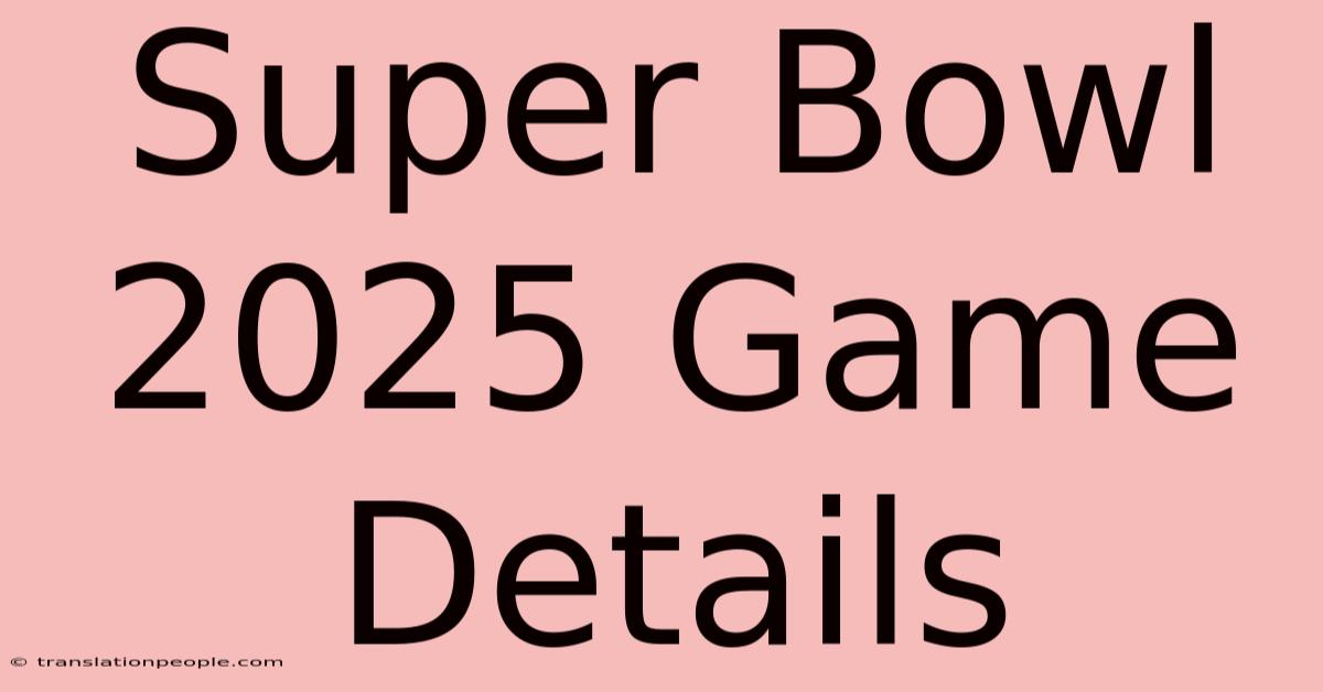 Super Bowl 2025 Game Details