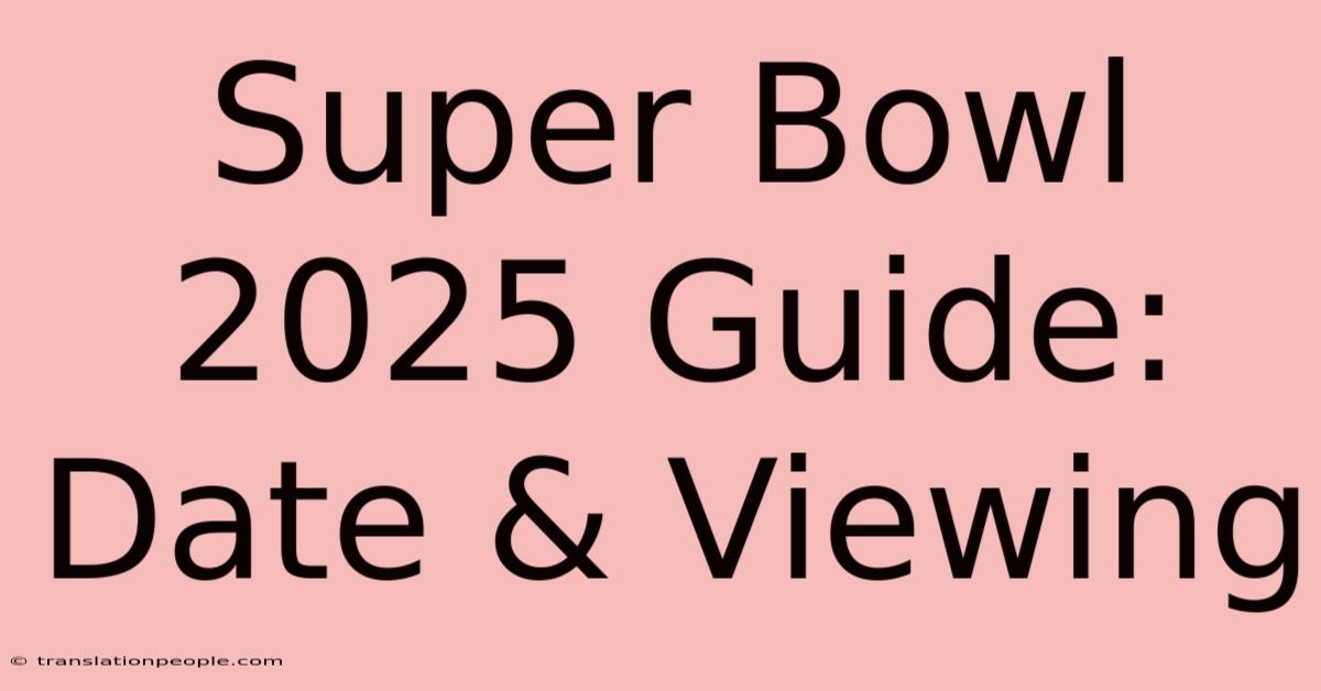 Super Bowl 2025 Guide: Date & Viewing