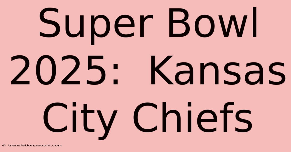 Super Bowl 2025:  Kansas City Chiefs