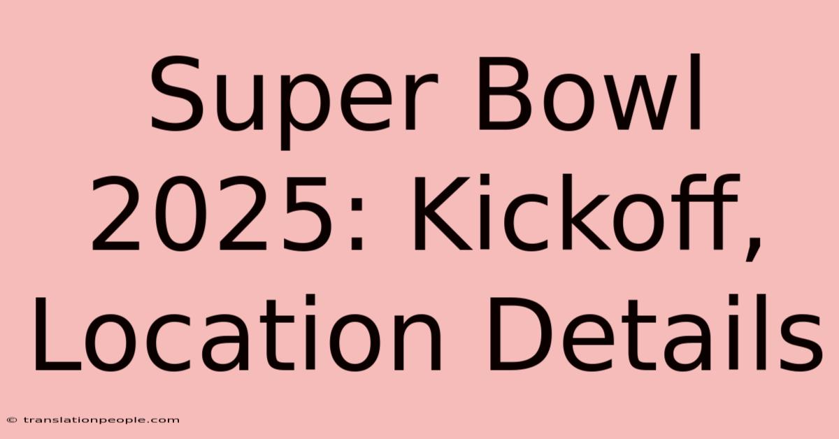 Super Bowl 2025: Kickoff, Location Details