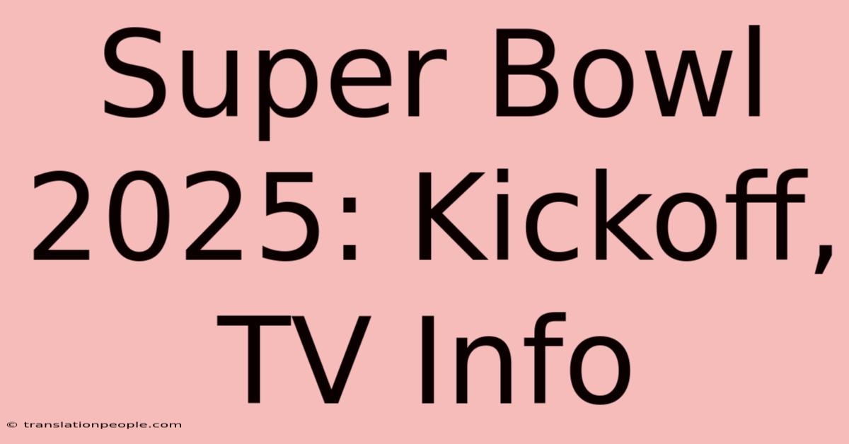 Super Bowl 2025: Kickoff, TV Info