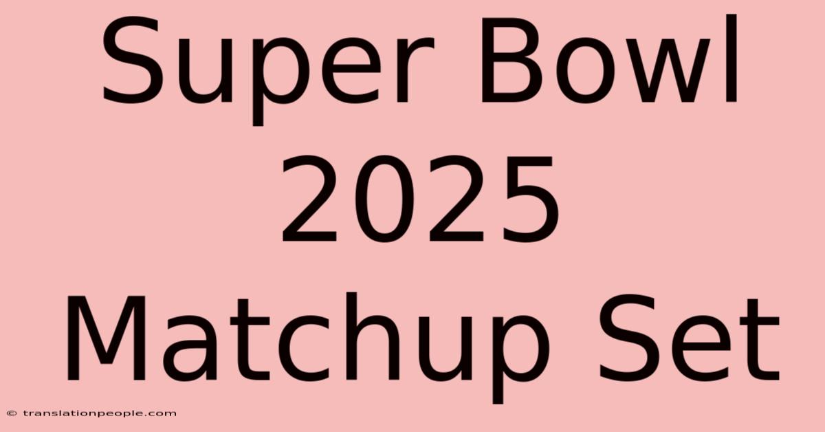 Super Bowl 2025 Matchup Set