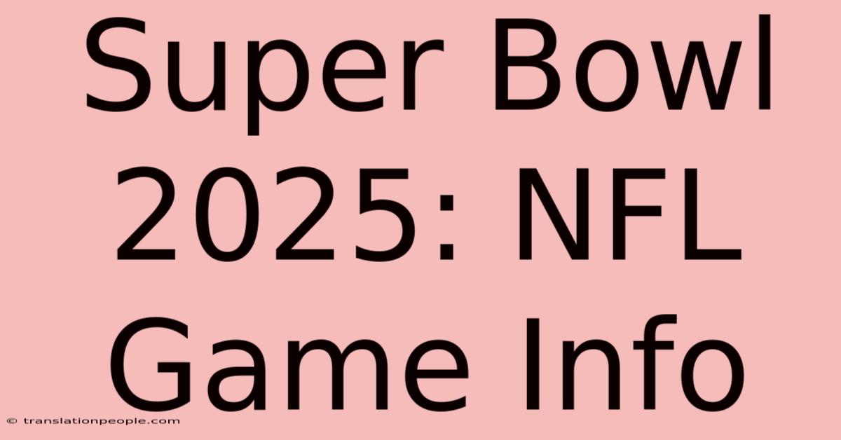 Super Bowl 2025: NFL Game Info