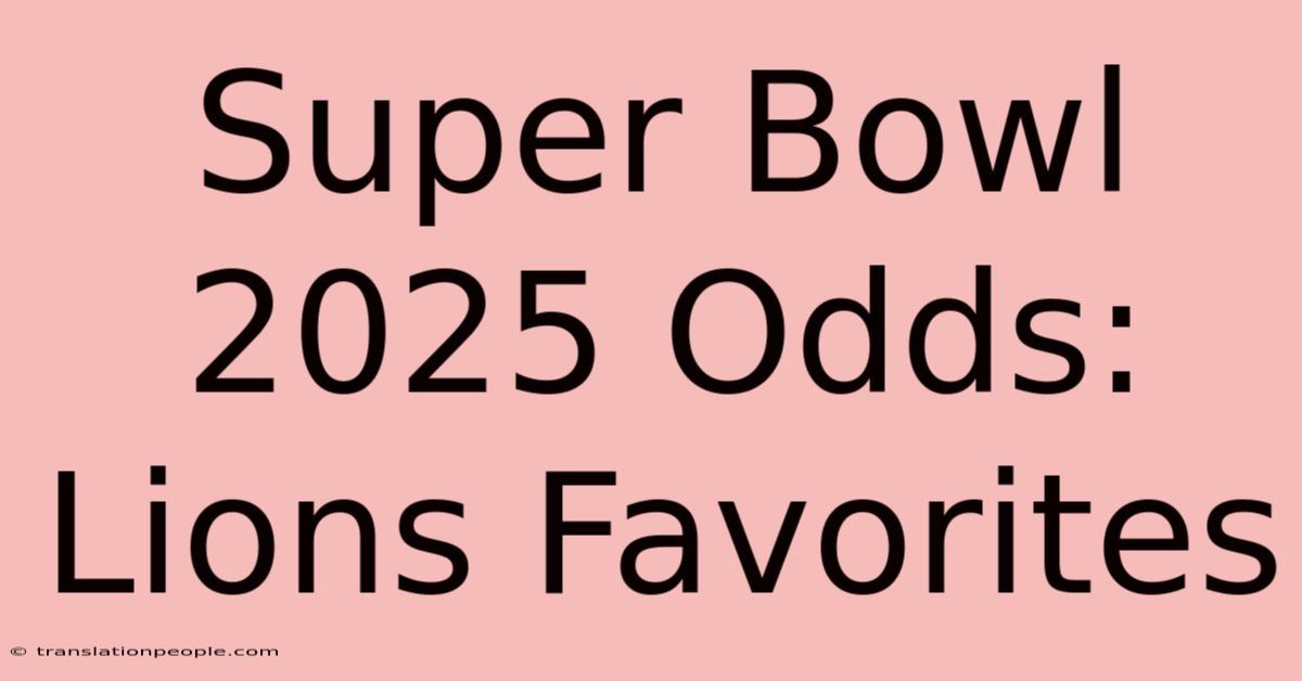 Super Bowl 2025 Odds: Lions Favorites