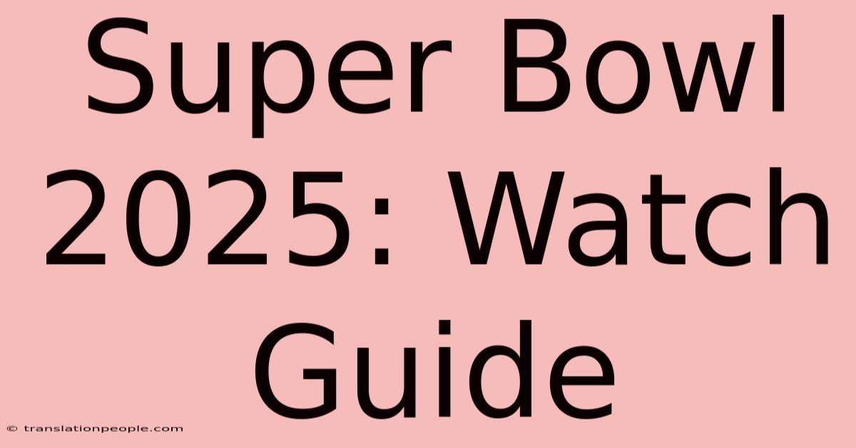 Super Bowl 2025: Watch Guide