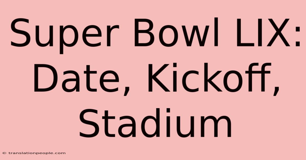 Super Bowl LIX: Date, Kickoff, Stadium