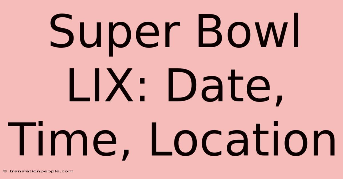 Super Bowl LIX: Date, Time, Location