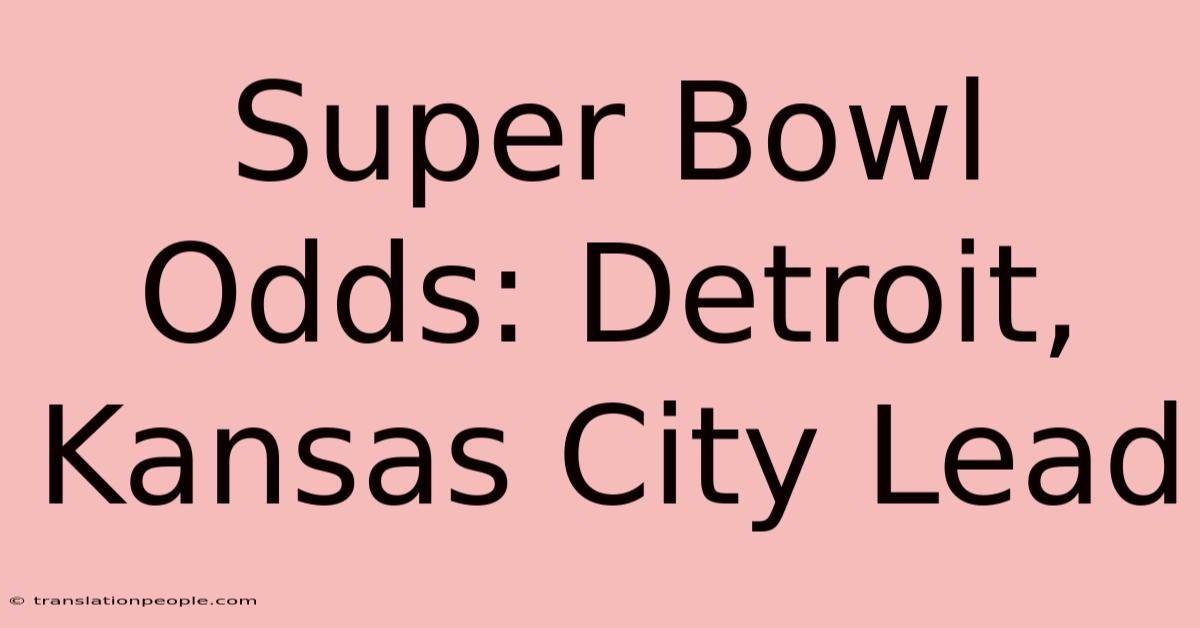 Super Bowl Odds: Detroit, Kansas City Lead