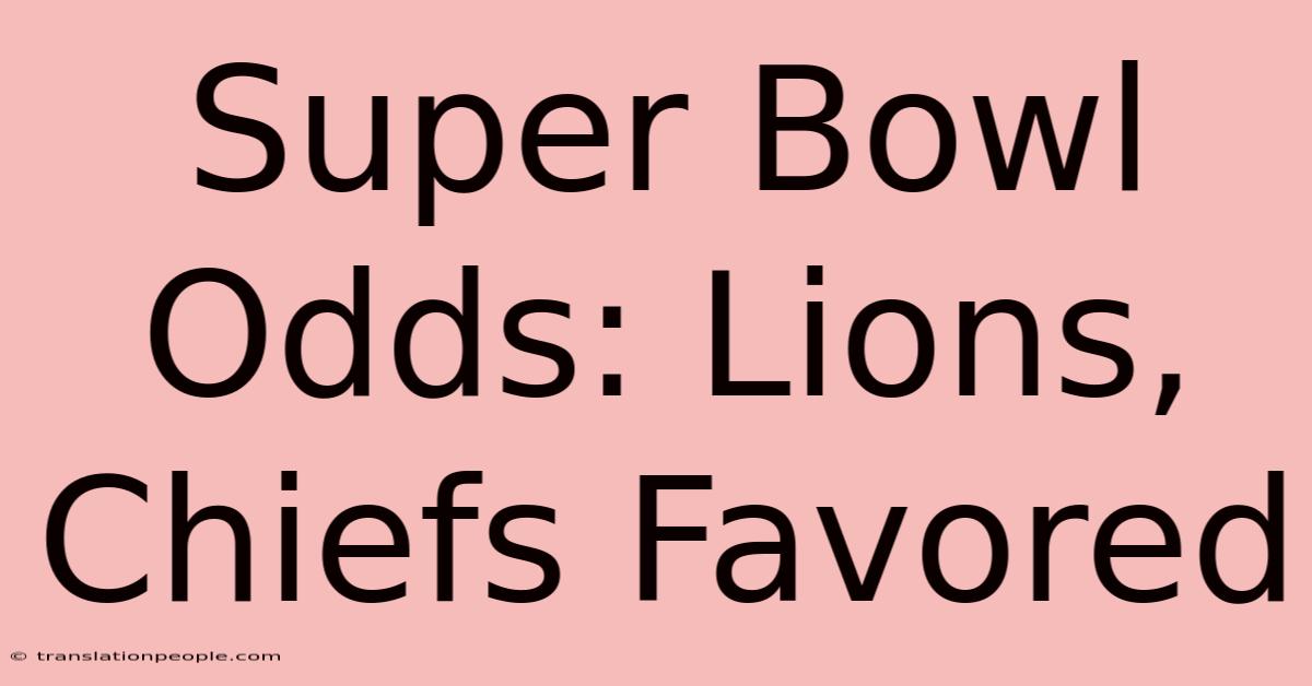 Super Bowl Odds: Lions, Chiefs Favored