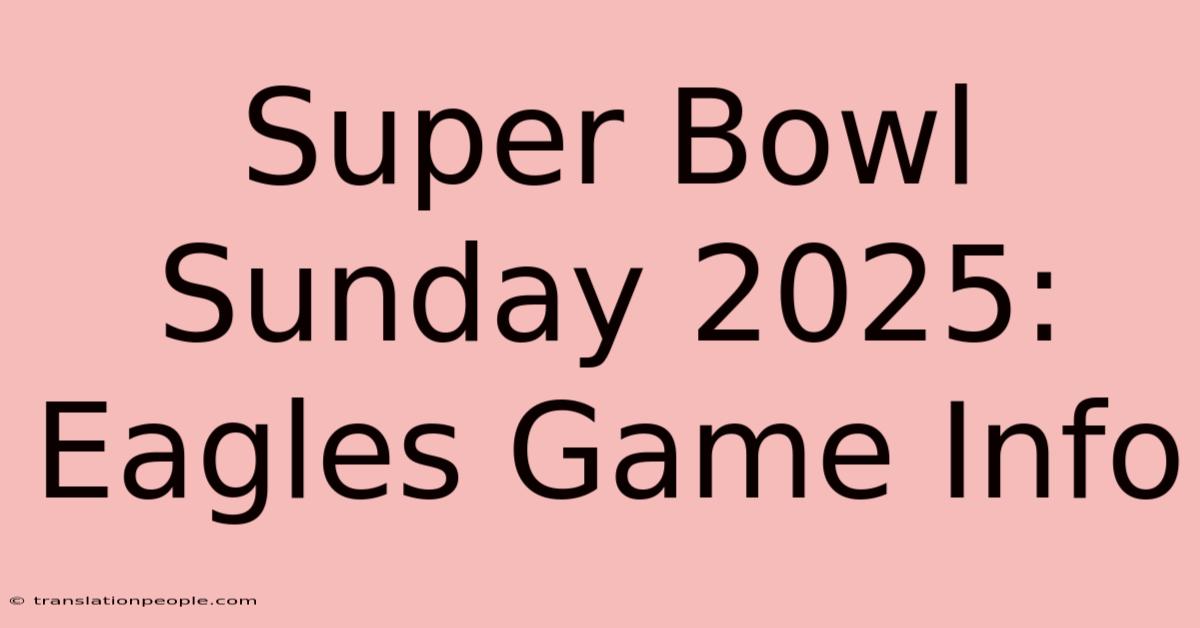 Super Bowl Sunday 2025: Eagles Game Info