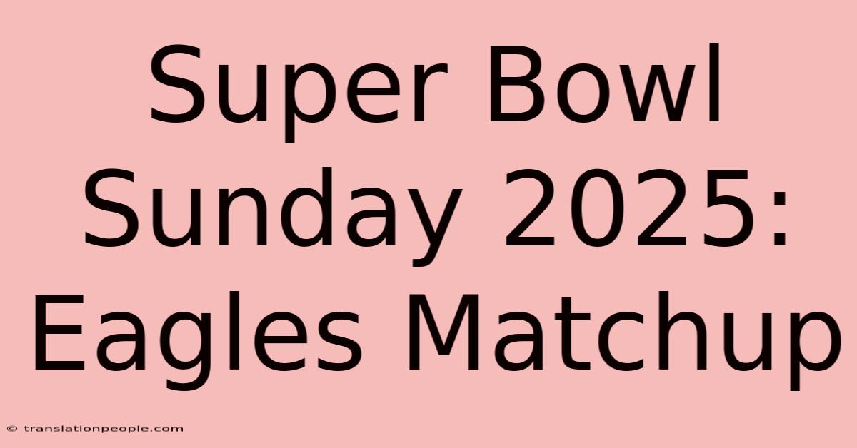 Super Bowl Sunday 2025: Eagles Matchup