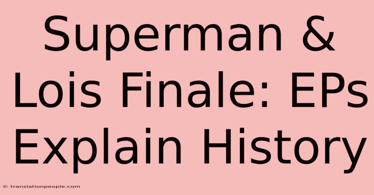 Superman & Lois Finale: EPs Explain History