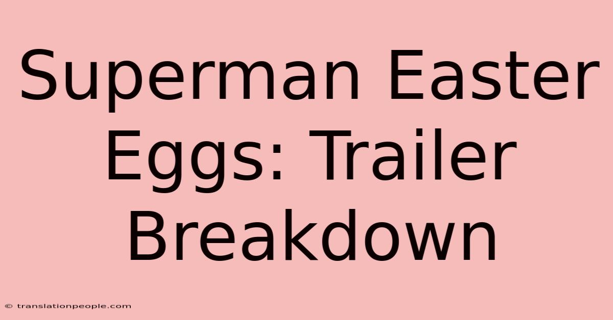 Superman Easter Eggs: Trailer Breakdown