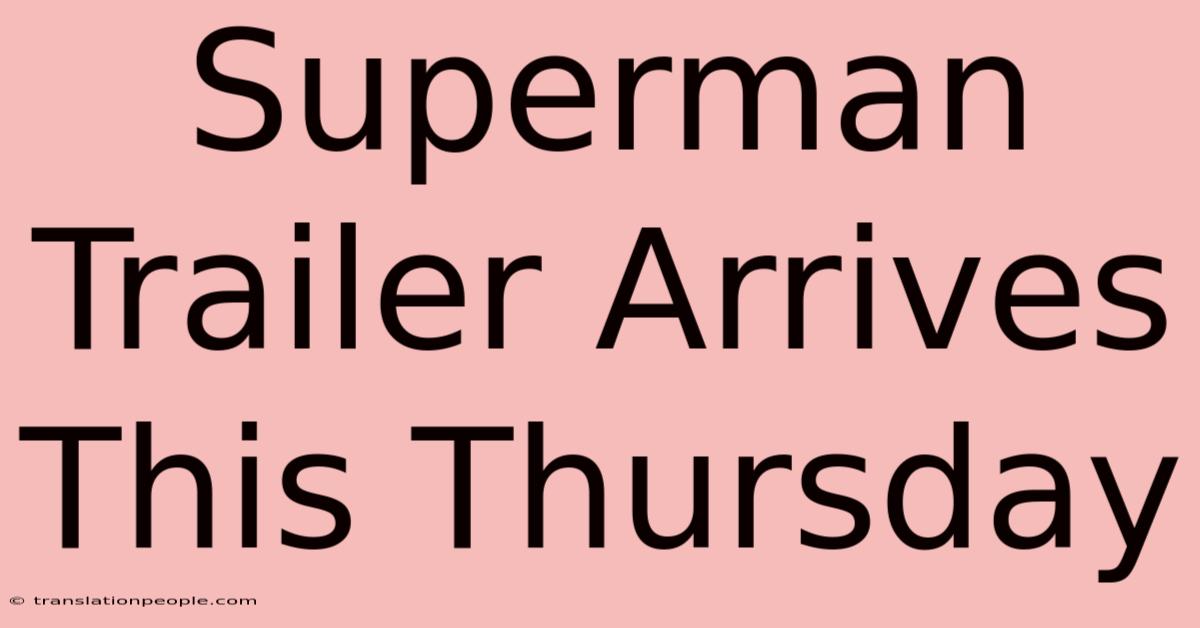 Superman Trailer Arrives This Thursday