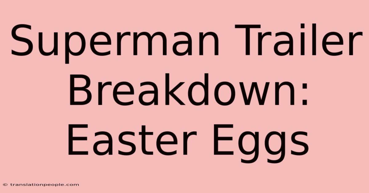 Superman Trailer Breakdown: Easter Eggs