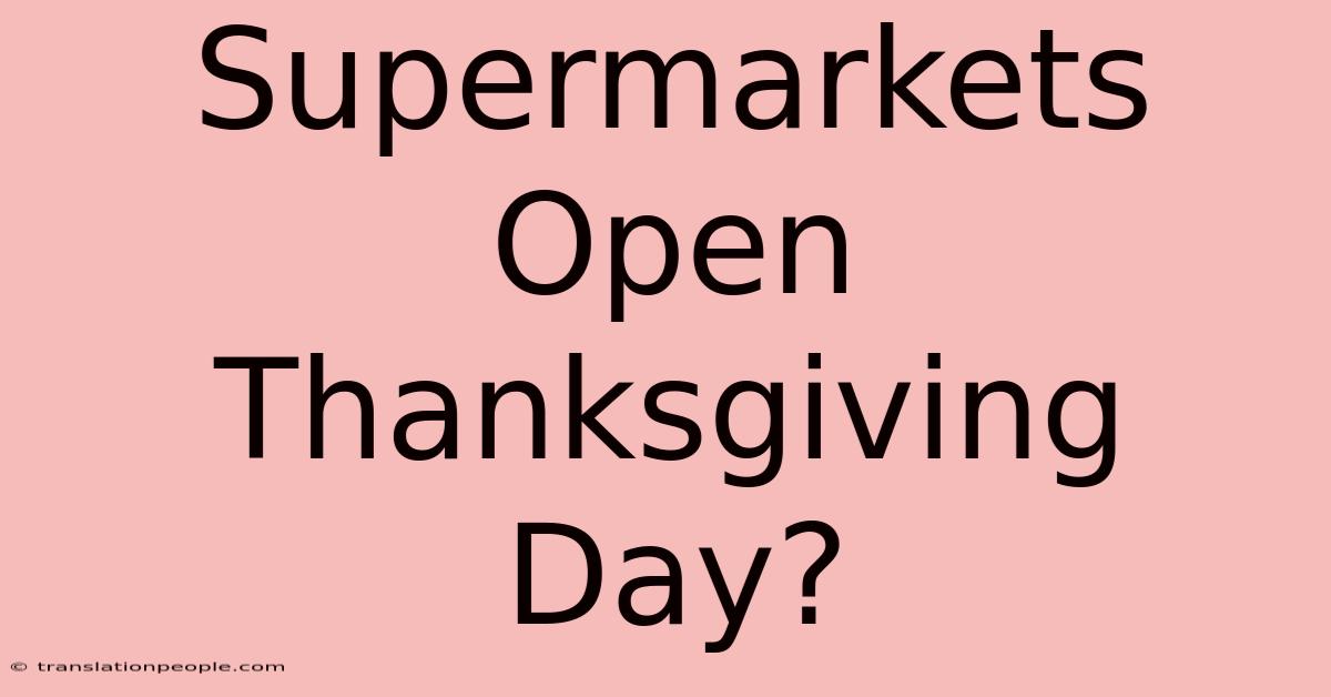 Supermarkets Open Thanksgiving Day?