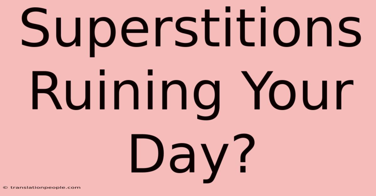 Superstitions Ruining Your Day?