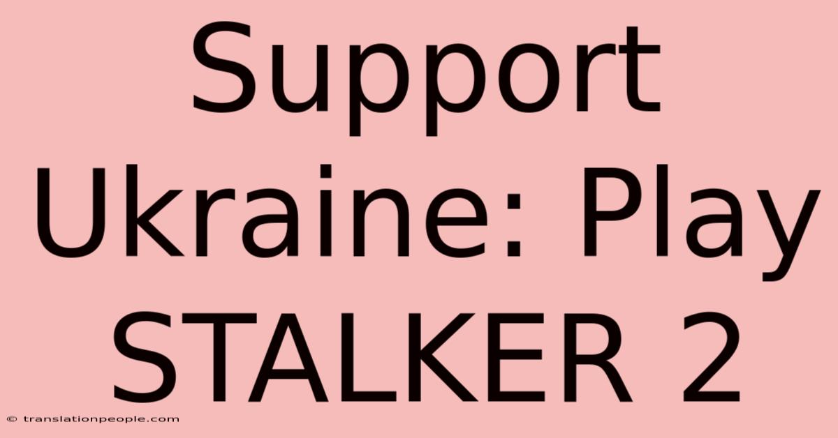 Support Ukraine: Play STALKER 2