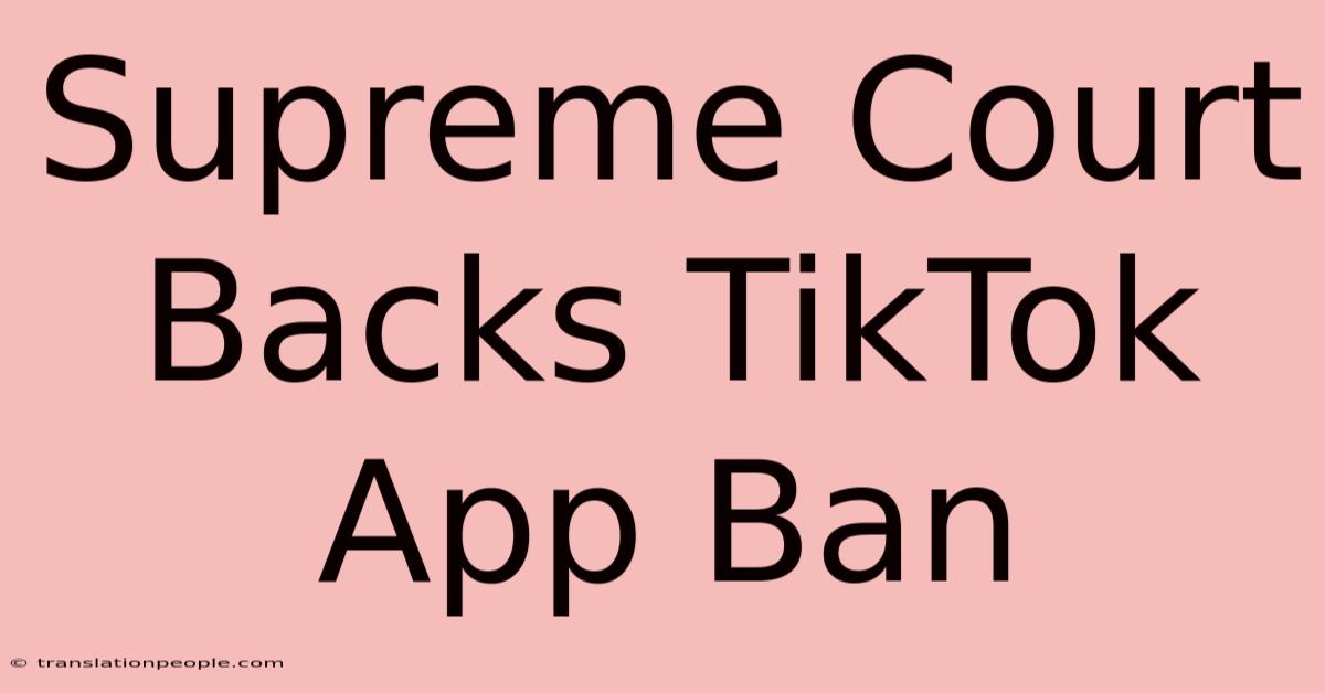 Supreme Court Backs TikTok App Ban