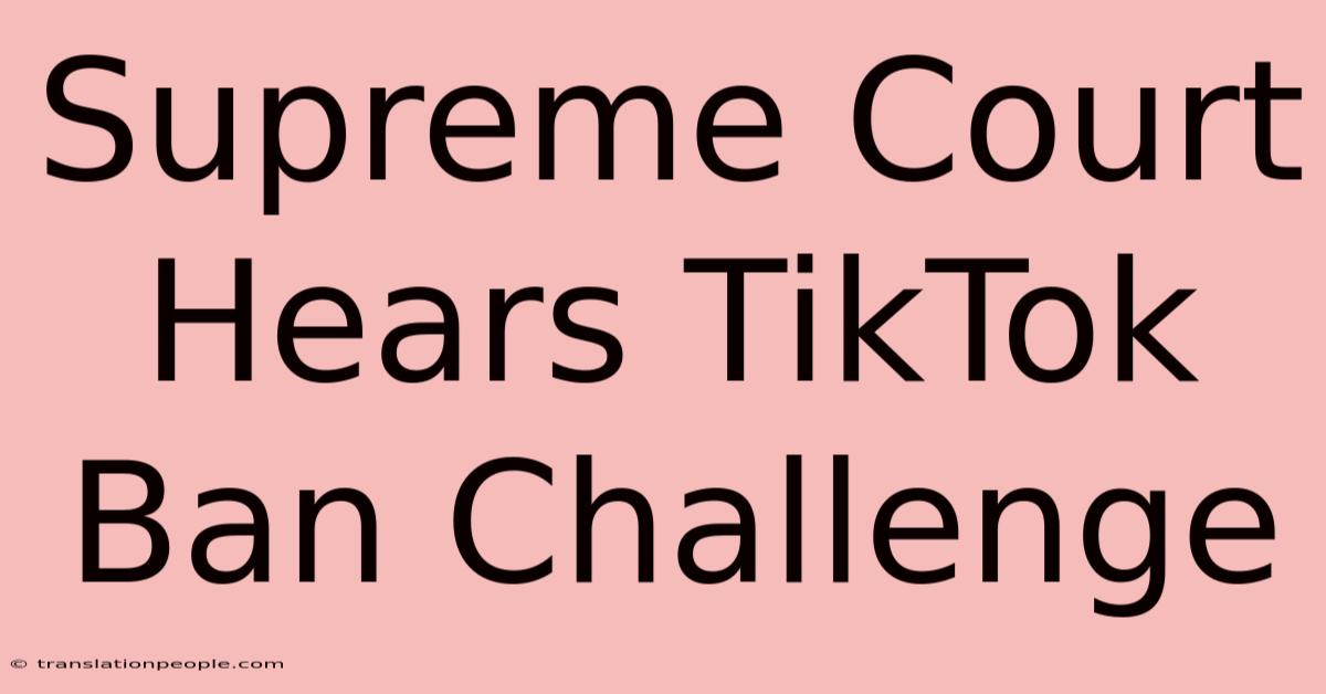 Supreme Court Hears TikTok Ban Challenge