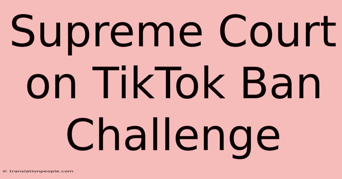 Supreme Court On TikTok Ban Challenge