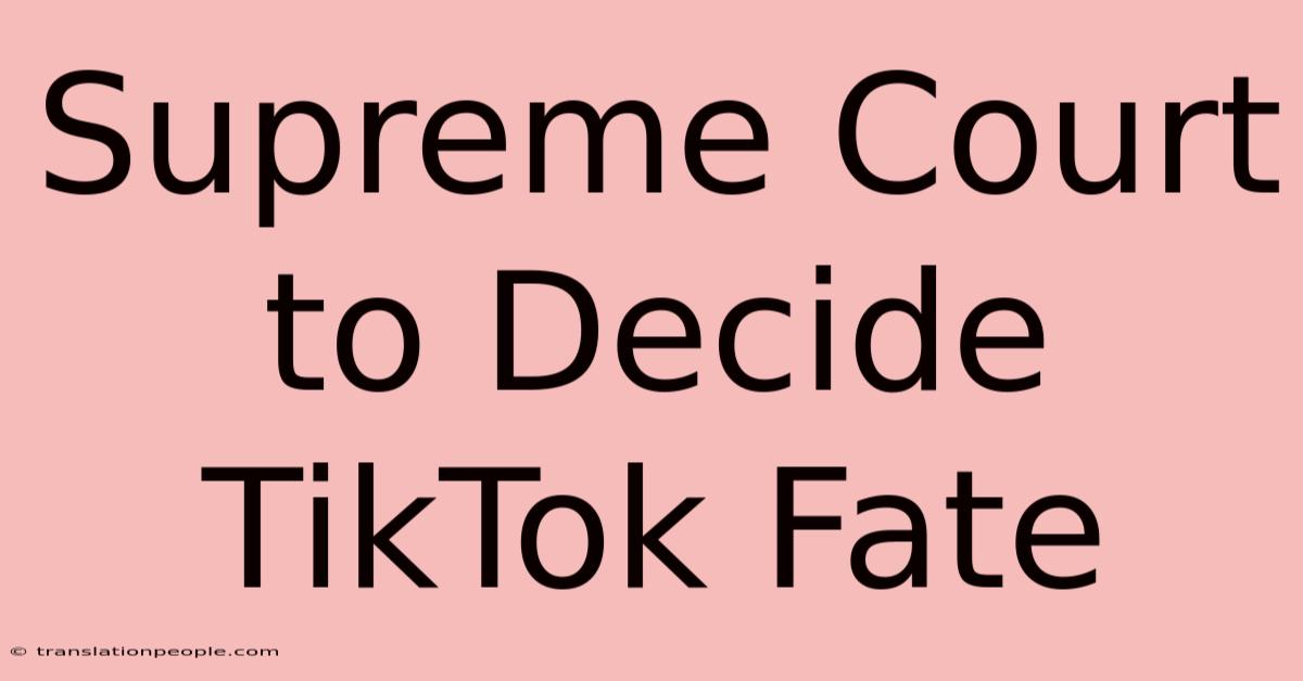 Supreme Court To Decide TikTok Fate