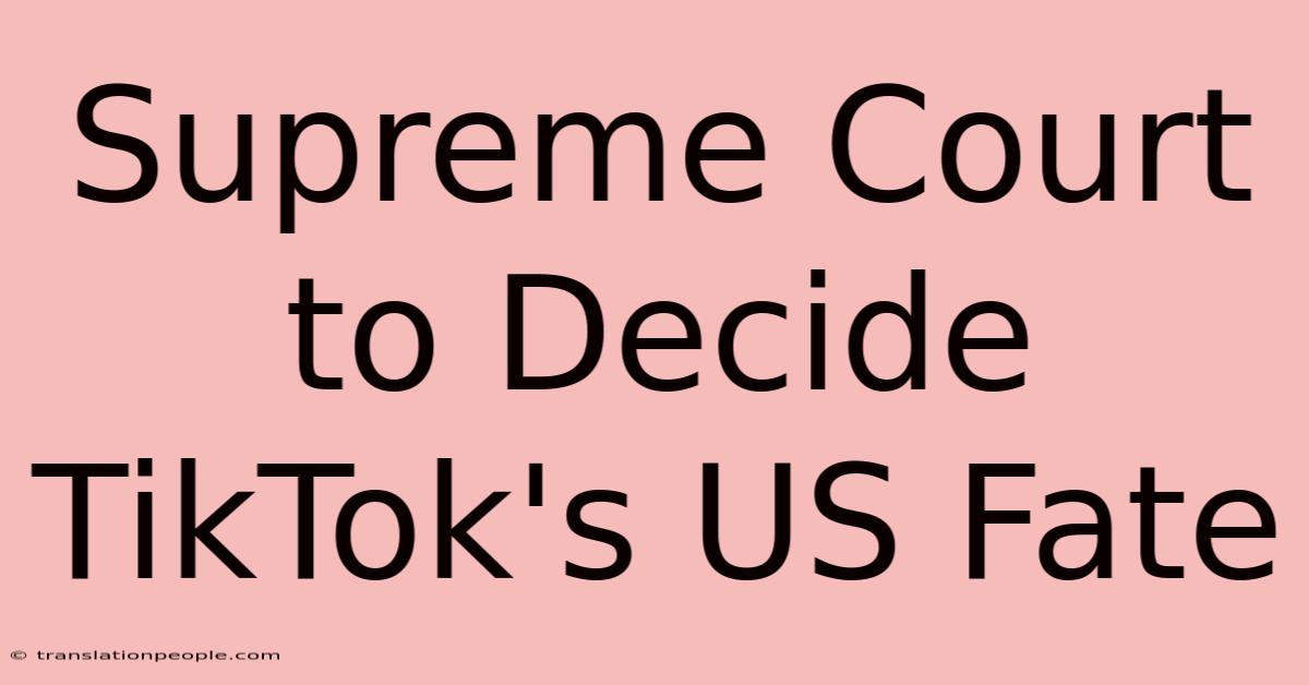 Supreme Court To Decide TikTok's US Fate