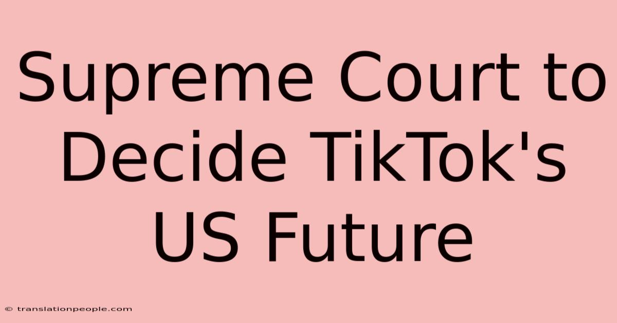 Supreme Court To Decide TikTok's US Future