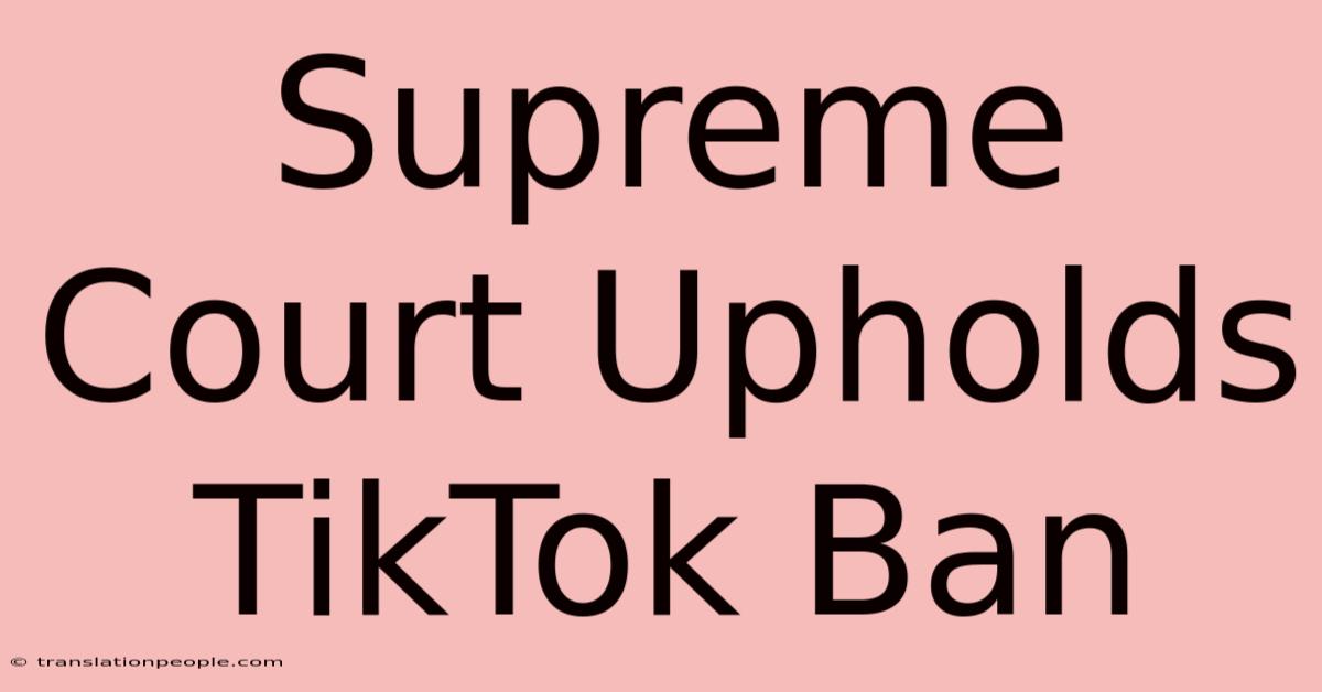 Supreme Court Upholds TikTok Ban