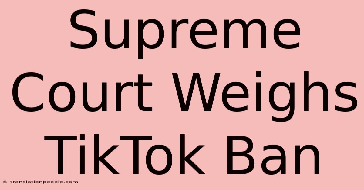 Supreme Court Weighs TikTok Ban