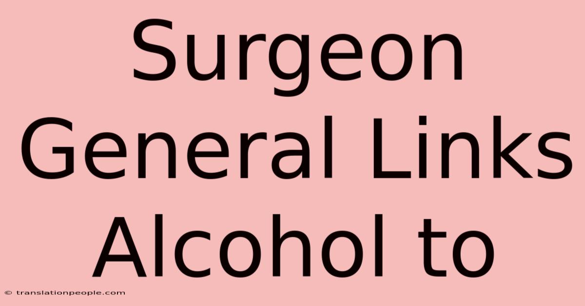 Surgeon General Links Alcohol To