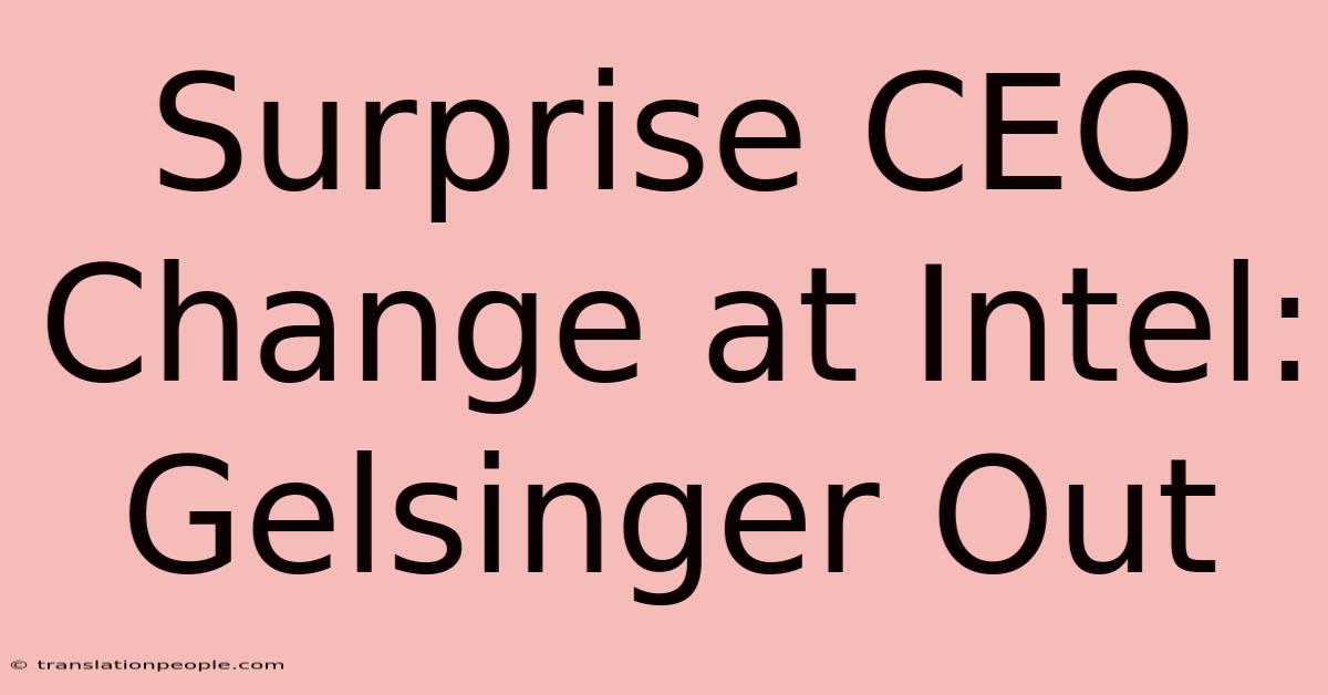 Surprise CEO Change At Intel: Gelsinger Out