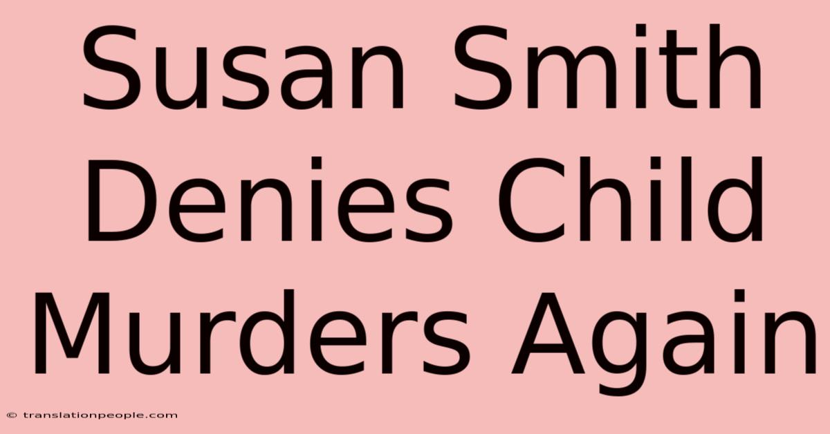 Susan Smith Denies Child Murders Again