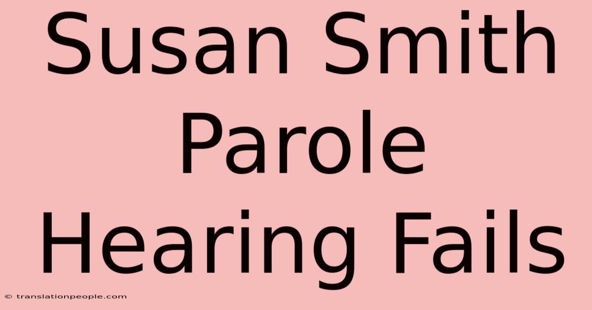 Susan Smith Parole Hearing Fails