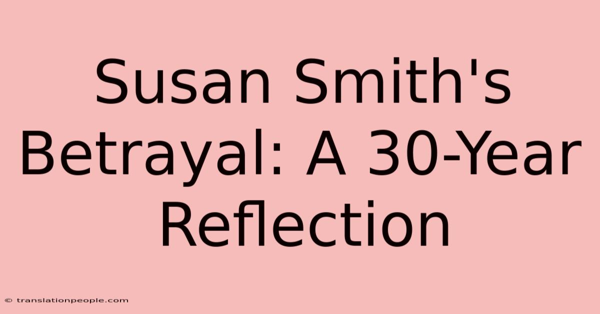 Susan Smith's Betrayal: A 30-Year Reflection