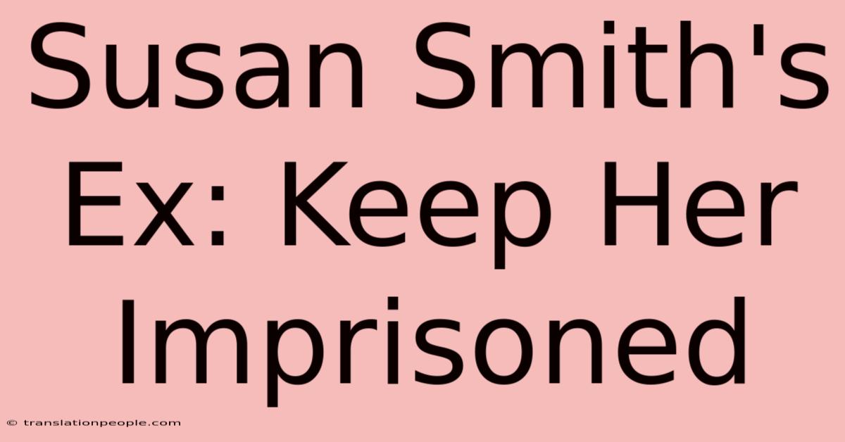 Susan Smith's Ex: Keep Her Imprisoned