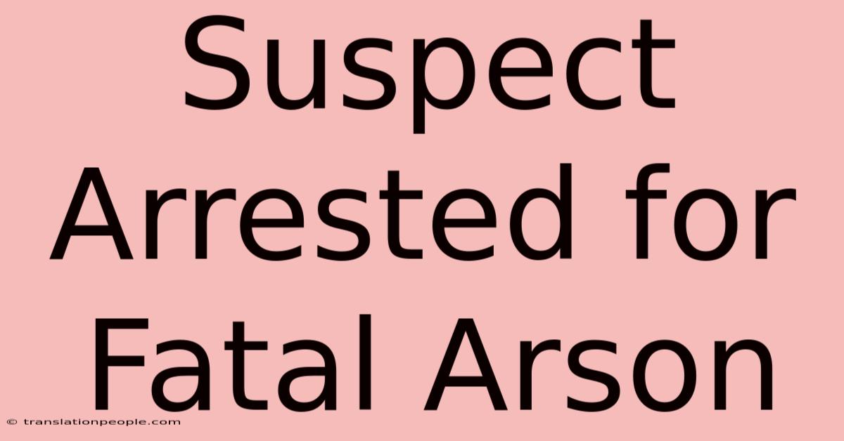 Suspect Arrested For Fatal Arson