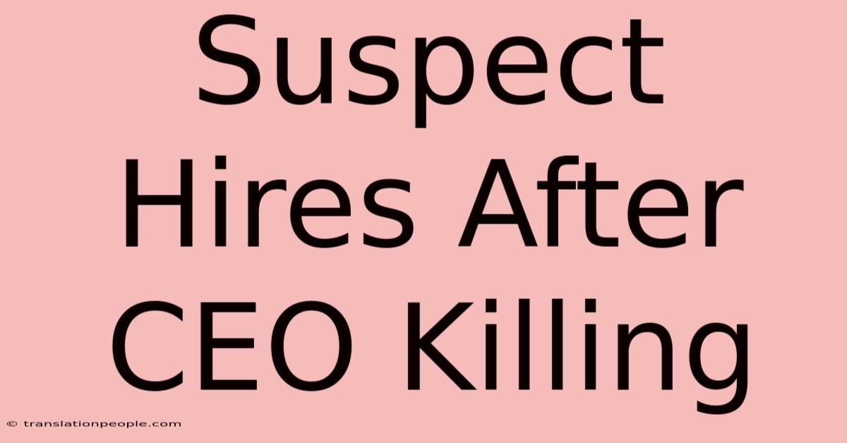 Suspect Hires After CEO Killing