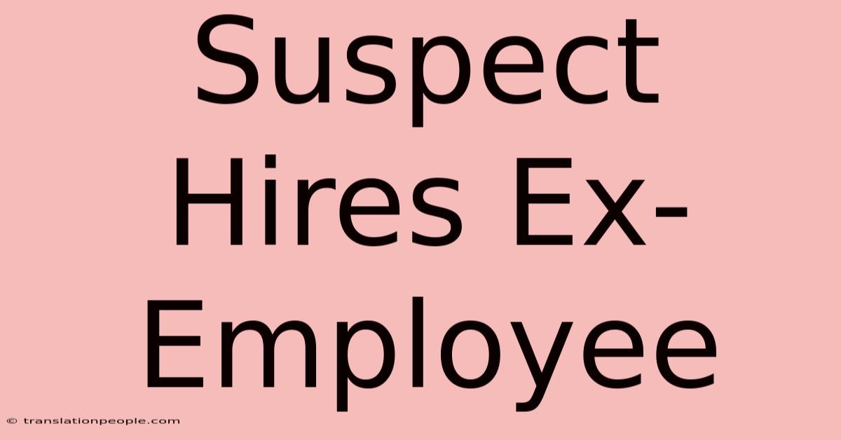 Suspect Hires Ex-Employee