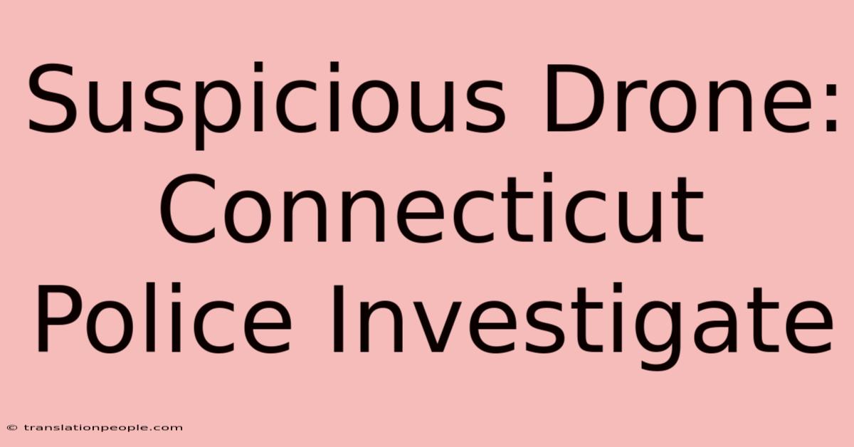 Suspicious Drone: Connecticut Police Investigate