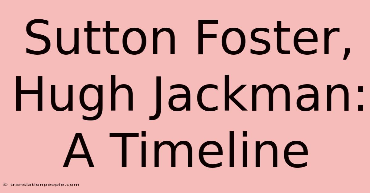 Sutton Foster, Hugh Jackman: A Timeline