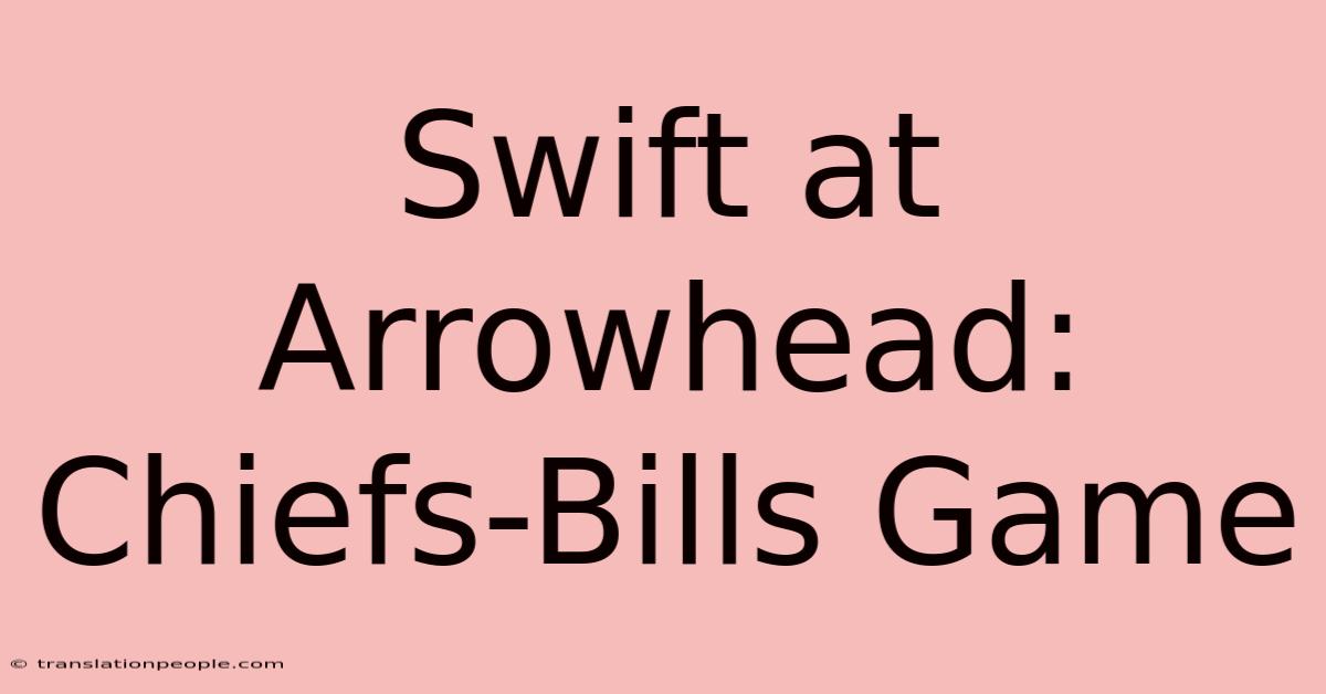 Swift At Arrowhead: Chiefs-Bills Game