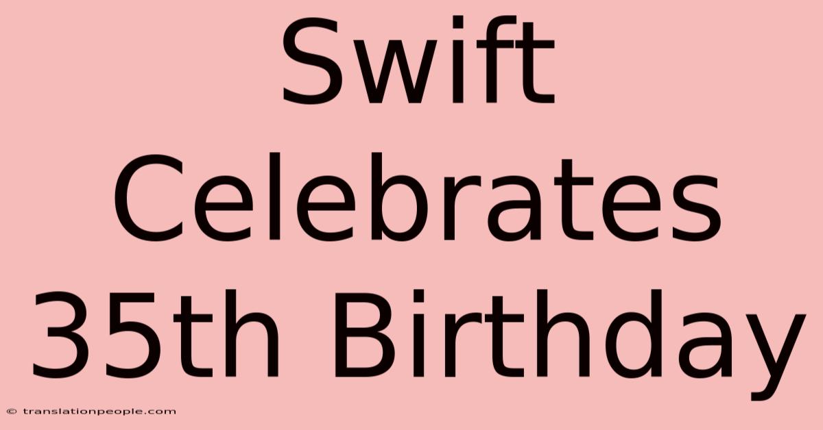 Swift Celebrates 35th Birthday