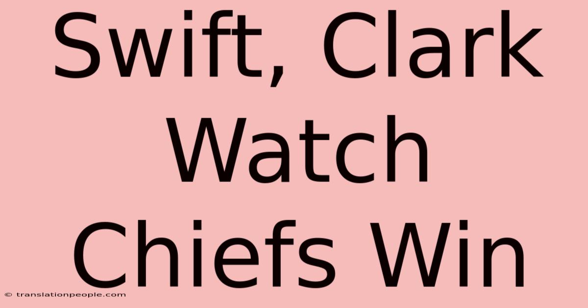 Swift, Clark Watch Chiefs Win