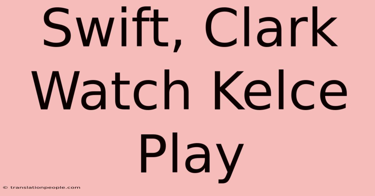 Swift, Clark Watch Kelce Play