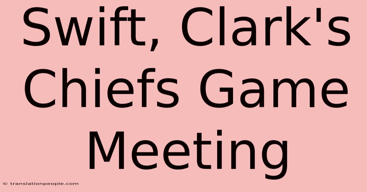 Swift, Clark's Chiefs Game Meeting