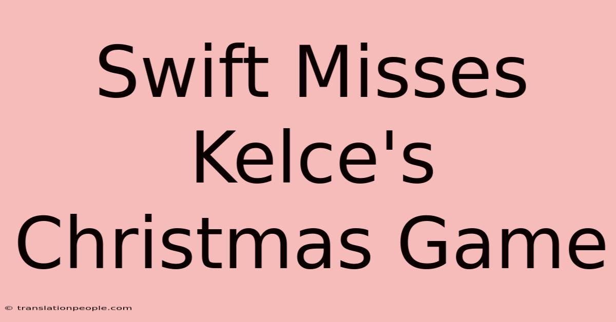 Swift Misses Kelce's Christmas Game